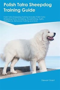 Polish Tatra Sheepdog Training Guide Polish Tatra Sheepdog Training Includes: Polish Tatra Sheepdog Tricks, Socializing, Housetraining, Agility, Obedience, Behavioral Training a