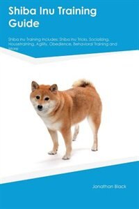 Shiba Inu Training Guide Shiba Inu Training Includes: Shiba Inu Tricks, Socializing, Housetraining, Agility, Obedience, Behavioral Training and More