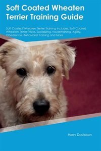 Soft Coated Wheaten Terrier Training Guide Soft Coated Wheaten Terrier Training Includes: Soft Coated Wheaten Terrier Tricks, Socializing, Housetraining, Agility, Obedience, Behavioral Trai