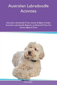 Australian Labradoodle Activities Australian Labradoodle Tricks, Games & Agility Includes: Australian Labradoodle Beginner to Advanced Tricks, Fun Games, Agility & More