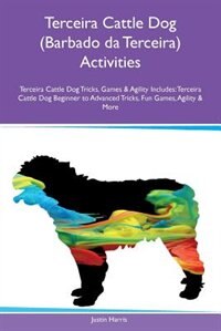 Terceira Cattle Dog (Barbado da Terceira) Activities Terceira Cattle Dog Tricks, Games & Agility Includes: Terceira Cattle Dog Beginner to Advanced Tricks, Fun Games, Agility & More