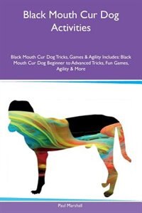 Front cover_Black Mouth Cur Dog Activities Black Mouth Cur Dog Tricks, Games & Agility Includes