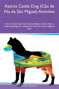 Azores Cattle Dog (Cão de Fila de São Miguel) Activities Azores Cattle Dog Tricks, Games & Agility Includes: Azores Cattle Dog Beginner to Advanced Tricks, Fun Games, Agility & More