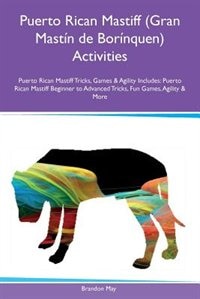 Front cover_Puerto Rican Mastiff (Gran Mastín de Borínquen) Activities Puerto Rican Mastiff Tricks, Games & Agility Includes