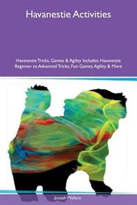 Havanestie Activities Havanestie Tricks, Games & Agility Includes: Havanestie Beginner to Advanced Tricks, Fun Games, Agility & More