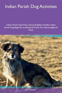 Front cover_Indian Pariah Dog Activities Indian Pariah Dog Tricks, Games & Agility Includes