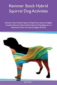Kemmer Stock Hybrid Squirrel Dog Activities Kemmer Stock Hybrid Squirrel Dog Tricks, Games & Agility Includes: Kemmer Stock Hybrid Squirrel Dog Beginner to Advanced Tricks, Fun Games, Agility & More