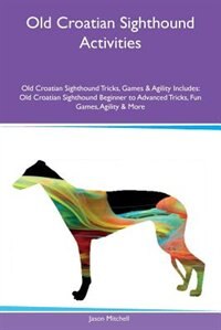 Couverture_Old Croatian Sighthound Activities Old Croatian Sighthound Tricks, Games & Agility Includes