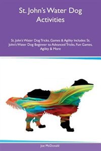 St. John's Water Dog Activities St. John's Water Dog Tricks, Games & Agility Includes: St. John's Water Dog Beginner to Advanced Tricks, Fun Games, Agility & More