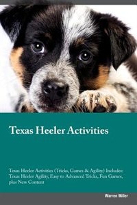 Front cover_Texas Heeler Activities Texas Heeler Activities (Tricks, Games & Agility) Includes