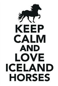 Keep Calm & Love Iceland Horses Notebook & Journal. Productivity Work Planner & Idea Notepad: Brainstorm Thoughts, Self Discovery, To Do List