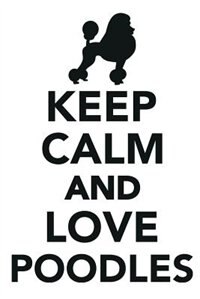 Keep Calm & Love Poodles Notebook & Journal. Productivity Work Planner & Idea Notepad: Brainstorm Thoughts, Self Discovery, To Do List