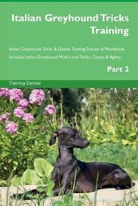 Italian Greyhound Tricks Training Italian Greyhound Tricks & Games Training Tracker & Workbook.  Includes: Italian Greyhound Multi-Level Tricks, Games & Agility. Part 2