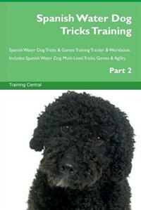 Spanish Water Dog Tricks Training Spanish Water Dog Tricks & Games Training Tracker & Workbook.  Includes: Spanish Water Dog Multi-Level Tricks, Games & Agility. Part 2