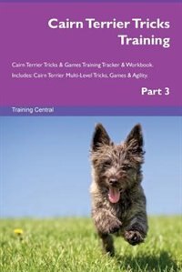 Front cover_Cairn Terrier Tricks Training Cairn Terrier Tricks & Games Training Tracker & Workbook.  Includes