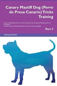 Canary Mastiff Dog (Perro de Presa Canario) Tricks Training Canary Mastiff Dog (Perro de Presa Canario) Tricks & Games Training Tracker & Workbook.  Includes: Canary Mastiff Dog Multi-Level Tricks, Games & Agility. Part 3