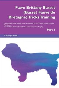 Fawn Brittany Basset (Basset Fauve de Bretagne) Tricks Training Fawn Brittany Basset (Basset Fauve de Bretagne) Tricks & Games Training Tracker & Workbook.  Includes: Fawn Brittany Basset Multi-Level Tricks, Games & Agility. Part 3