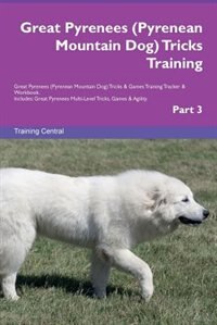 Front cover_Great Pyrenees (Pyrenean Mountain Dog) Tricks Training Great Pyrenees (Pyrenean Mountain Dog) Tricks & Games Training Tracker & Workbook.  Includes