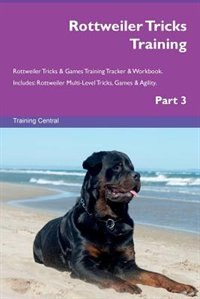 Front cover_Rottweiler Tricks Training Rottweiler Tricks & Games Training Tracker & Workbook.  Includes