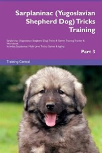 Couverture_Sarplaninac (Yugoslavian Shepherd Dog) Tricks Training Sarplaninac (Yugoslavian Shepherd Dog) Tricks & Games Training Tracker & Workbook.  Includes