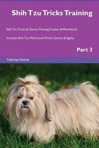 Front cover_Shih Tzu Tricks Training Shih Tzu Tricks & Games Training Tracker & Workbook.  Includes