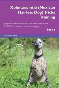Xoloitzcuintle (Mexican Hairless Dog) Tricks Training Xoloitzcuintle (Mexican Hairless Dog) Tricks & Games Training Tracker & Workbook.  Includes: Xoloitzcuintle Multi-Level Tricks, Games & Agility. Part 3