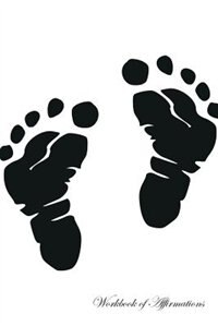 Baby Feet Workbook of Affirmations Baby Feet Workbook of Affirmations: Bullet Journal, Food Diary, Recipe Notebook, Planner, To Do List, Scrapbook, Academic Notepad