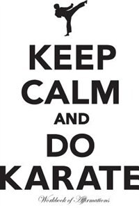 Front cover_Keep Calm & Do Karate Workbook of Affirmations Keep Calm & Do Karate Workbook of Affirmations