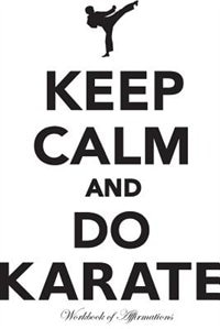 Front cover_Keep Calm & Do Karate Workbook of Affirmations Keep Calm & Do Karate Workbook of Affirmations