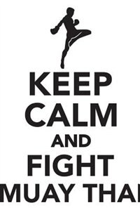 Keep Calm & Fight Muay Thai Workbook of Affirmations Keep Calm & Fight Muay Thai Workbook of Affirmations: Bullet Journal, Food Diary, Recipe Notebook, Planner, To Do List, Scrapbook, Academic Notepad