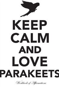 Couverture_Keep Calm Love Parakeets Workbook of Affirmations Keep Calm Love Parakeets Workbook of Affirmations