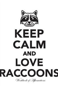 Keep Calm Love Raccoons Workbook of Affirmations Keep Calm Love Raccoons Workbook of Affirmations: Bullet Journal, Food Diary, Recipe Notebook, Planner, To Do List, Scrapbook, Academic Notepad