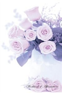 Front cover_Rose Bouquet Workbook of Affirmations Rose Bouquet Workbook of Affirmations