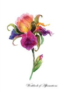 Watercolor Iris Flower Workbook of Affirmations Watercolor Iris Flower Workbook of Affirmations: Bullet Journal, Food Diary, Recipe Notebook, Planner, To Do List, Scrapbook, Academic Notepad