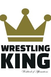Wrestling King Workbook of Affirmations Wrestling King Workbook of Affirmations: Bullet Journal, Food Diary, Recipe Notebook, Planner, To Do List, Scrapbook, Academic Notepad