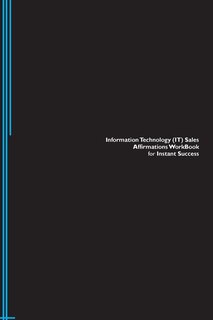 Information Technology (IT) Sales Affirmations Workbook for Instant Success. Information Technology (IT) Sales Positive & Empowering Affirmations Workbook. Includes: Information Technology (IT) Sales Subliminal Empowerment.