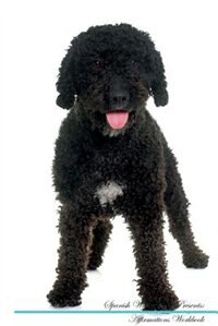 Spanish Water Dog Affirmations Workbook Spanish Water Dog Presents: Positive and Loving Affirmations Workbook. Includes: Mentoring Questions, Guidance, Supporting You.