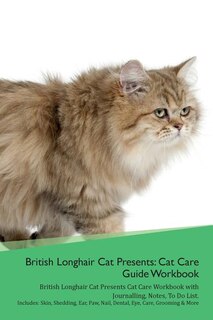 British Longhair Cat Presents: Cat Care Guide Workbook British Longhair Cat Presents Cat Care Workbook With Journalling, Notes, To