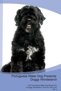 Portuguese Water Dog Presents: Doggy Wordsearch  The Portuguese Water Dog Brings You A Doggy Wordsearch That You Will Love! Vol. 4