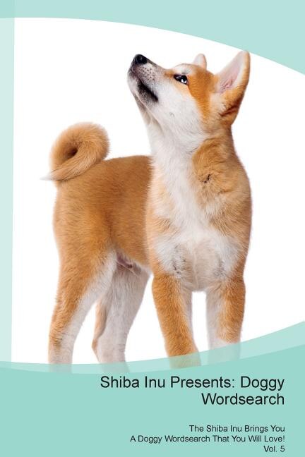 Shiba Inu Presents: Doggy Wordsearch  The Shiba Inu Brings You A Doggy Wordsearch That You Will Love! Vol. 5