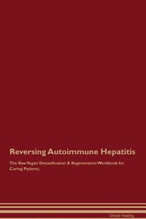 Couverture_Reversing Autoimmune Hepatitis The Raw Vegan Detoxification & Regeneration Workbook for Curing Patients