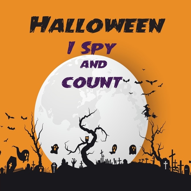 Halloween I Spy And Count: A Spooky Puzzle Game Book With Picture Riddles For Kids Ages 2-6. Search, Find And Count, For Littl