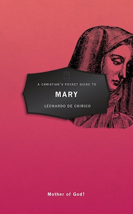 A Christian's Pocket Guide to Mary: Mother of God?