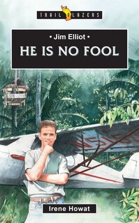 Front cover_Jim Elliot:  He Is No Fool