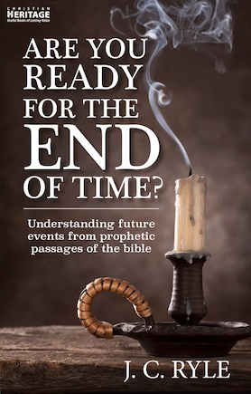 Are You Ready For The End Of Time?: Understanding Future Events From Prophetic Passages Of The Bible