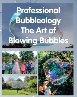 Professional Bubbleology - The Art of Blowing Bubbles