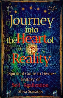 Journey into the Heart of Reality: Spiritual Guide to Divine Ecstasy of Self-Realization