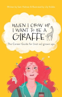 Front cover_When I Grow Up I Want To Be A Giraffe - The Career Guide For (not-so) Grown Ups
