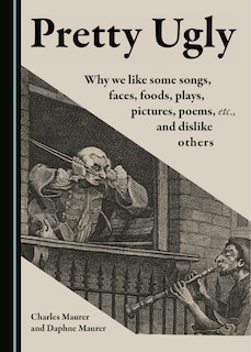 Pretty Ugly: Why We Like Some Songs, Faces, Foods, Plays, Pictures, Poems, Etc., And Dislike Others