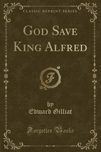 Front cover_God Save King Alfred (Classic Reprint)